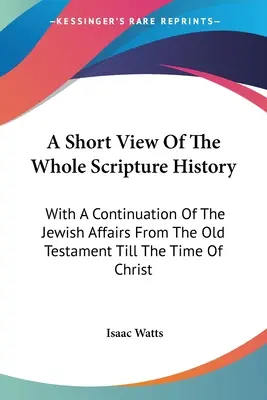 Krótkie spojrzenie na całą historię Pisma Świętego: Z kontynuacją spraw żydowskich od Starego Testamentu do czasów Chrystusa - A Short View Of The Whole Scripture History: With A Continuation Of The Jewish Affairs From The Old Testament Till The Time Of Christ