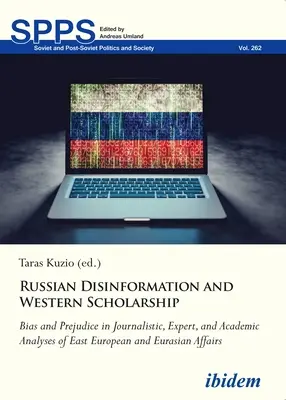 Rosyjska dezinformacja i zachodnia nauka: Uprzedzenia i uprzedzenia w dziennikarskich, eksperckich i akademickich analizach spraw wschodnioeuropejskich i euroazjatyckich - Russian Disinformation and Western Scholarship: Bias and Prejudice in Journalistic, Expert, and Academic Analyses of East European and Eurasian Affair