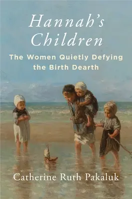 Dzieci Hanny: Kobiety po cichu przeciwstawiające się niedoborowi urodzeń - Hannah's Children: The Women Quietly Defying the Birth Dearth