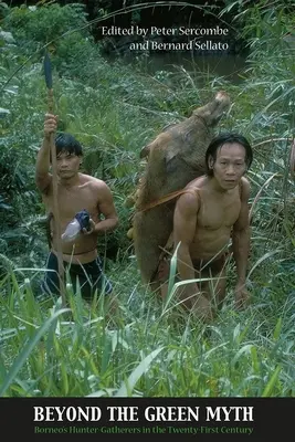 Poza zielonym mitem: łowcy-zbieracze z Borneo w XXI wieku - Beyond the Green Myth: Borneo's Hunter-Gatherers in the 21st Century