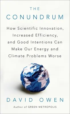 Zagadka: jak innowacje naukowe, zwiększona wydajność i dobre intencje mogą pogorszyć nasze problemy energetyczne i klimatyczne - The Conundrum: How Scientific Innovation, Increased Efficiency, and Good Intentions Can Make Our Energy and Climate Problems Worse