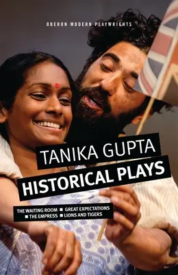 Tanika Gupta: Sztuki historyczne: Poczekalnia; Wielkie oczekiwania; Cesarzowa; Lwy i tygrysy - Tanika Gupta: Historical Plays: The Waiting Room; Great Expectations; The Empress; Lions and Tigers