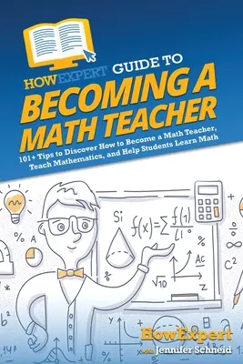 HowExpert Guide to Becoming a Math Teacher: 101 wskazówek, jak zostać nauczycielem matematyki, uczyć matematyki i pomagać uczniom w nauce matematyki - HowExpert Guide to Becoming a Math Teacher: 101 Tips to Discover How to Become a Math Teacher, Teach Mathematics, and Help Students Learn Math