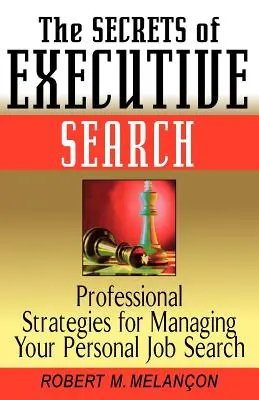 Sekrety Executive Search: Profesjonalne strategie zarządzania osobistym poszukiwaniem pracy - The Secrets of Executive Search: Professionals Strategies for Managing Your Personal Job Search