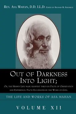 Out of Darkness Into Light; Or, the Hidden Life Made Manifest Through Facts of Observation and Experience: Fakty wyjaśnione przez Słowo Boże. - Out of Darkness Into Light; Or, the Hidden Life Made Manifest Through Facts of Observation and Experience: Facts Elucidated by the Word of God.