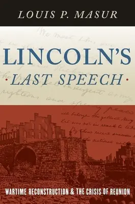 Ostatnie przemówienie Lincolna: Wojenna rekonstrukcja i kryzys zjednoczenia - Lincoln's Last Speech: Wartime Reconstruction and the Crisis of Reunion