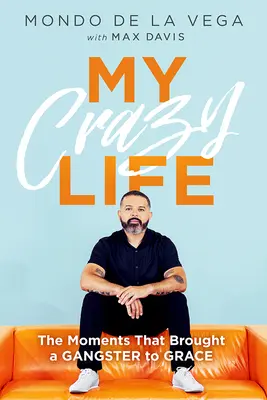 Moje szalone życie: Chwile, które doprowadziły gangstera do łaski - My Crazy Life: The Moments That Brought a Gangster to Grace