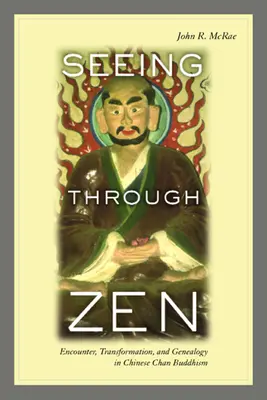 Zobaczyć przez zen: Spotkanie, transformacja i genealogia w chińskim buddyzmie Chan - Seeing Through Zen: Encounter, Transformation, and Genealogy in Chinese Chan Buddhism