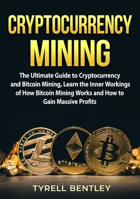 Wydobywanie kryptowalut: The Ultimate Guide to Cryptocurrency and Bitcoin Mining, Learn the Inner Workings of How Bitcoin Mining Works and How - Cryptocurrency Mining: The Ultimate Guide to Cryptocurrency and Bitcoin Mining, Learn the Inner Workings of How Bitcoin Mining Works and How