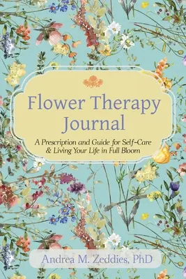 Dziennik terapii kwiatowej: Recepta i przewodnik po samoopiece i życiu w pełnym rozkwicie - Flower Therapy Journal: A Prescription and Guide for Self-Care & Living Your Life in Full Bloom