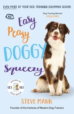 Easy Peasy Doggy Squeezy: Jeszcze więcej dylematów związanych ze szkoleniem psów rozwiązanych! - Easy Peasy Doggy Squeezy: Even More of Your Dog Training Dilemmas Solved!