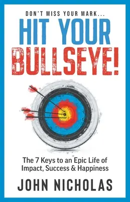 Traf w dziesiątkę! 7 kluczy do epickiego życia pełnego wpływu, sukcesu i szczęścia - Hit Your Bullseye!: The 7 Keys to an Epic Life of Impact, Success & Happiness