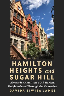 Hamilton Heights i Sugar Hill: Dzielnica Alexandra Hamiltona w Starym Harlemie na przestrzeni wieków - Hamilton Heights and Sugar Hill: Alexander Hamilton's Old Harlem Neighborhood Through the Centuries