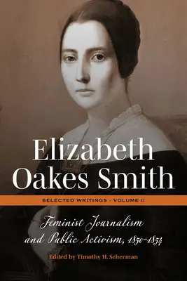 Elizabeth Oakes Smith: Wybrane pisma, tom II: Dziennikarstwo feministyczne i aktywizm publiczny, 1850-1854 - Elizabeth Oakes Smith: Selected Writings, Volume II: Feminist Journalism and Public Activism, 1850-1854