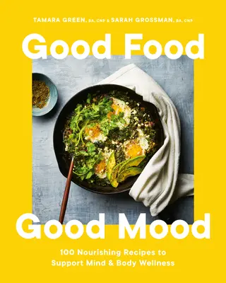 Dobre jedzenie, dobry nastrój: 100 odżywczych przepisów wspierających dobre samopoczucie umysłu i ciała - Good Food, Good Mood: 100 Nourishing Recipes to Support Mind and Body Wellness