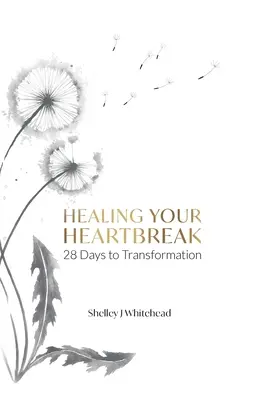 Uzdrawianie złamanego serca: 28 dni do transformacji - Healing Your Heartbreak: 28 Days to Transformation