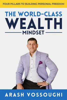 Światowej klasy sposób myślenia o bogactwie: Cztery filary budowania wolności osobistej - The World Class Wealth Mindset: Four Pillars to Building Personal Freedom