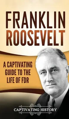 Franklin Roosevelt: Urzekający przewodnik po życiu FDR - Franklin Roosevelt: A Captivating Guide to the Life of FDR