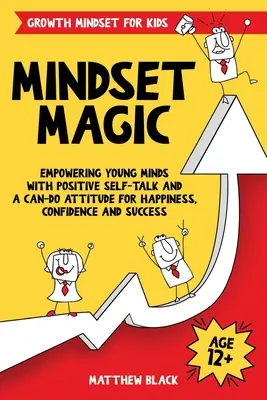 Mindset Magic - Growth Mindset for Kids: Empowering Young Minds with Positive Self-Talk and a Can-Do Attitude for Happiness, Confidence and Success (Magia nastawienia - nastawienie na rozwój dla dzieci: wzmacnianie młodych umysłów za pomocą pozytywnej autorefleksji i nastawienia na szczęście, pewnoś - Mindset Magic - Growth Mindset for Kids: Empowering Young Minds with Positive Self-Talk and a Can-Do Attitude for Happiness, Confidence and Success