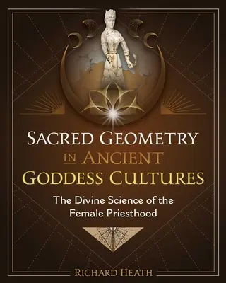 Święta geometria w kulturach starożytnych bogiń: Boska nauka żeńskiego kapłaństwa - Sacred Geometry in Ancient Goddess Cultures: The Divine Science of the Female Priesthood