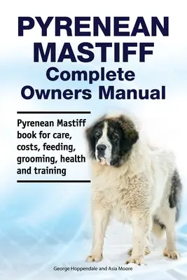 Mastif pirenejski Kompletna instrukcja obsługi. Mastif pirenejski - książka o opiece, kosztach, żywieniu, pielęgnacji, zdrowiu i szkoleniu. - Pyrenean Mastiff Complete Owners Manual. Pyrenean Mastiff book for care, costs, feeding, grooming, health and training.