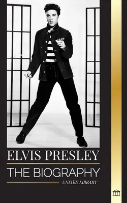 Elvis Presley: Biografia legendarnego króla rock and rolla z Memphis, jego życie, powstanie, samotność i ostatni pociąg do domu - Elvis Presley: The biography of the Legendary King of Rock and Roll from Memphis, his Life, Rise, being Lonely and Last Train Home
