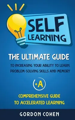 Samokształcenie: The Ultimate Guide to Increasing Your Ability to Learn, Problem- Solving Skills and Memory + A Comprehensive Guide to - Self-Learning: The Ultimate Guide to Increasing Your Ability to Learn, Problem- Solving Skills and Memory + A Comprehensive Guide to