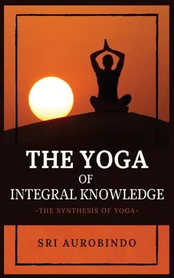 Joga wiedzy integralnej: Synteza jogi - The Yoga of Integral Knowledge: The Synthesis of Yoga