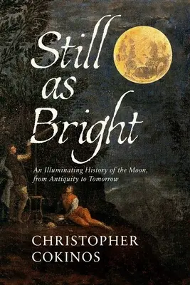 Still as Bright: Pouczająca historia Księżyca, od starożytności do jutra - Still as Bright: An Illuminating History of the Moon, from Antiquity to Tomorrow