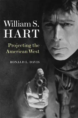 William S. Hart: Projekcja amerykańskiego Zachodu - William S. Hart: Projecting the American West