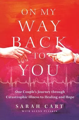 W drodze powrotnej do ciebie: Podróż jednej pary przez katastrofalną chorobę do uzdrowienia i nadziei - On My Way Back to You: One Couple's Journey Through Catastrophic Illness to Healing and Hope