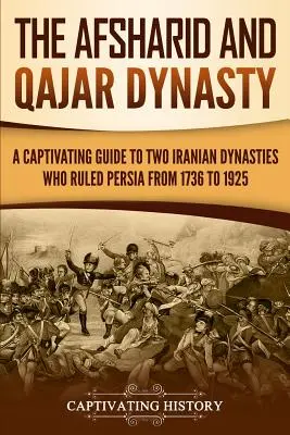 Dynastie Afsharid i Qajar: Porywający przewodnik po dwóch irańskich dynastiach, które rządziły Persją w latach 1736-1925 - The Afsharid and Qajar Dynasty: A Captivating Guide to Two Iranian Dynasties Who Ruled Persia from 1736 to 1925