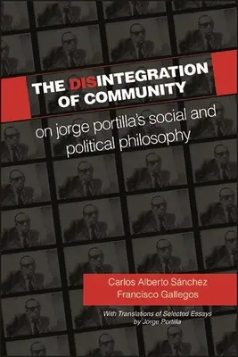 Dezintegracja wspólnoty: O filozofii społecznej i politycznej Jorge Portilli wraz z tłumaczeniami wybranych esejów - The Disintegration of Community: On Jorge Portilla's Social and Political Philosophy, With Translations of Selected Essays