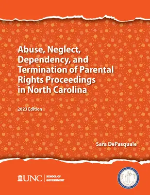 Nadużycia, zaniedbania, zależność i wypowiedzenie praw rodzicielskich w Karolinie Północnej: wydanie z 2023 r. - Abuse, Neglect, Dependency, and Termination of Parental Rights in North Carolina: 2023 Edition