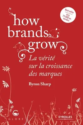 Jak rosną marki: La vrit sur la croissance des marques - How brands grow: La vrit sur la croissance des marques