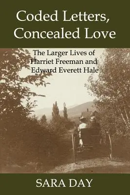 Zakodowane listy, ukryta miłość: Większe życie Harriet Freeman i Edwarda Everetta Hale'a - Coded Letters, Concealed Love: The Larger Lives of Harriet Freeman and Edward Everett Hale