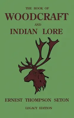 The Book Of Woodcraft And Indian Lore (Legacy Edition): Klasyczny podręcznik o biwakowaniu, skautingu, umiejętnościach outdoorowych, historii rdzennych Amerykanów i naturze Fro - The Book Of Woodcraft And Indian Lore (Legacy Edition): A Classic Manual On Camping, Scouting, Outdoor Skills, Native American History, And Nature Fro