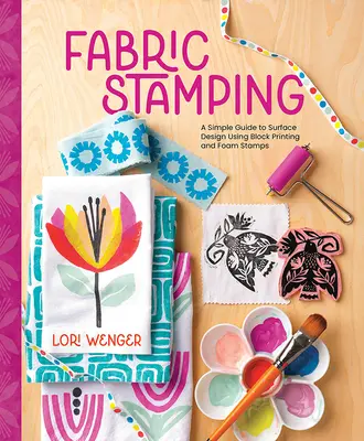 Stemplowanie tkanin: Prosty przewodnik po projektowaniu powierzchni za pomocą druku blokowego i stempli piankowych - Fabric Stamping: A Simple Guide to Surface Design Using Block Printing and Foam Stamps