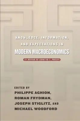 Wiedza, informacja i oczekiwania we współczesnej makroekonomii: w hołdzie Edmundowi S. Phelpsowi - Knowledge, Information, and Expectations in Modern Macroeconomics: In Honor of Edmund S. Phelps
