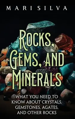 Skały, klejnoty i minerały: Co musisz wiedzieć o kryształach, kamieniach szlachetnych, agatach i innych skałach - Rocks, Gems, and Minerals: What You Need to Know about Crystals, Gemstones, Agates, and Other Rocks