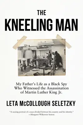 Klęczący mężczyzna: Życie mojego ojca jako czarnoskórego szpiega, który był świadkiem zabójstwa Martina Luthera Kinga Jr. - The Kneeling Man: My Father's Life as a Black Spy Who Witnessed the Assassination of Martin Luther King Jr.