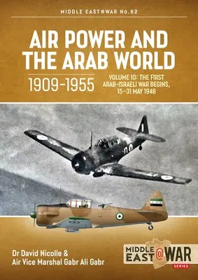 Siły powietrzne i świat arabski, 1909-1955: Tom 10: Początek pierwszej wojny arabsko-izraelskiej, 15-31 maja 1948 r. - Air Power and the Arab World, 1909-1955: Volume 10: The First Arab-Israeli War Begins, 15-31 May 1948