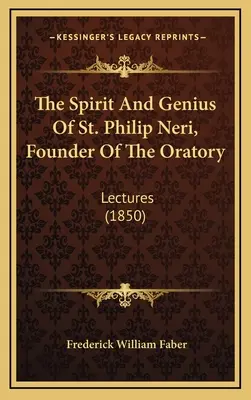 Duch i geniusz świętego Filipa Neri, założyciela oratorium: Wykłady - The Spirit And Genius Of St. Philip Neri, Founder Of The Oratory: Lectures