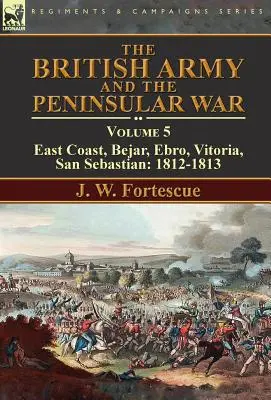 Armia brytyjska w wojnie półwyspowej: tom 5 - wschodnie wybrzeże, Bejar, Ebro, Vitoria, San Sebastian: 1812-1813 - The British Army and the Peninsular War: Volume 5-East Coast, Bejar, Ebro, Vitoria, San Sebastian: 1812-1813