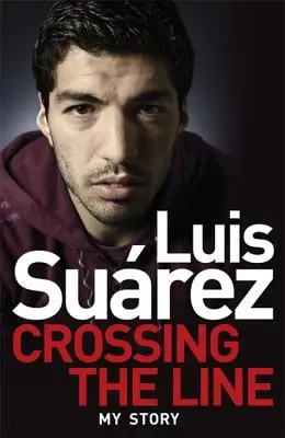 Luis Suarez - Moja historia: Przekraczając granicę - Luis Suarez - My Story: Crossing the Line