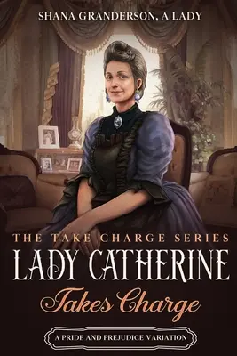 Lady Catherine Takes Charge: Wariacja na temat Dumy i uprzedzenia - Lady Catherine Takes Charge: A Pride & Prejudice Variation