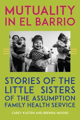 Wzajemność w El Barrio: Historie z rodzinnej służby zdrowia Małych Sióstr Wniebowzięcia NMP - Mutuality in El Barrio: Stories of the Little Sisters of the Assumption Family Health Service