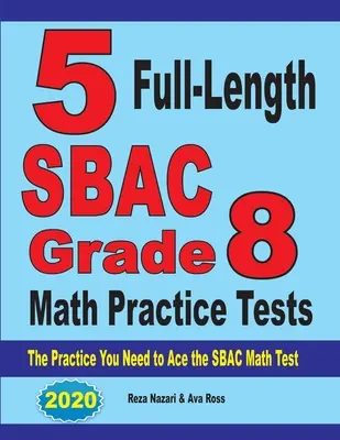 5 pełnowymiarowych testów praktycznych z matematyki SBAC dla klasy 8: Ćwiczenia potrzebne do zaliczenia testu matematycznego SBAC - 5 Full-Length SBAC Grade 8 Math Practice Tests: The Practice You Need to Ace the SBAC Math Test
