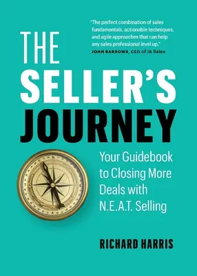 Podróż sprzedawcy: Twój przewodnik po zamykaniu większej liczby transakcji dzięki sprzedaży N.E.A.T. - The Seller's Journey: Your Guidebook to Closing More Deals with N.E.A.T. Selling