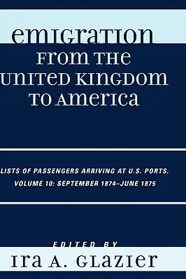 Emigracja z Wielkiej Brytanii do Ameryki: Listy pasażerów przybywających do portów USA, wrzesień 1874 - czerwiec 1875 - Emigration from the United Kingdom to America: Lists of Passengers Arriving at U.S. Ports, September 1874 - June 1875